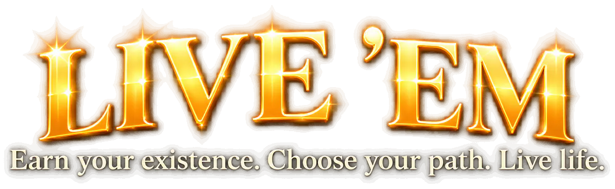 Live 'Em: Earn your existence. Choose your path. Live life.